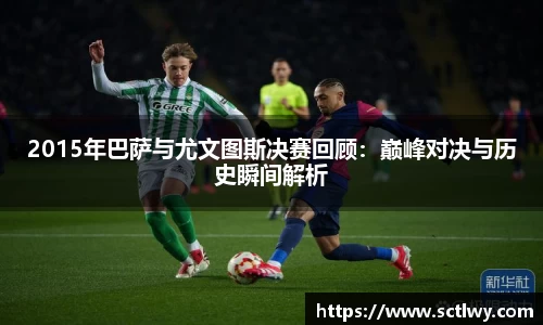 2015年巴萨与尤文图斯决赛回顾：巅峰对决与历史瞬间解析
